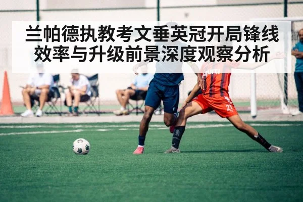 兰帕德执教考文垂英冠开局锋线效率与升级前景深度观察分析